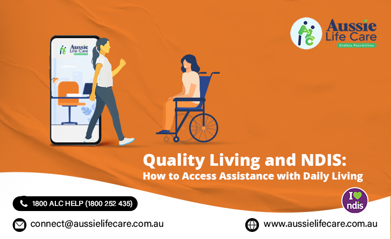 Quality Living and NDIS: How to Access Assistance with Daily Living In Melbourne